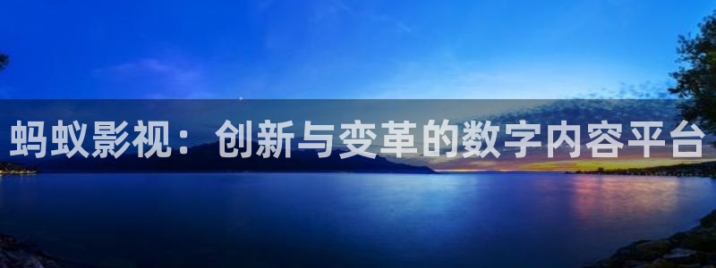 全能影视2026：蚂蚁影视：创新与变革的数字内容平台
