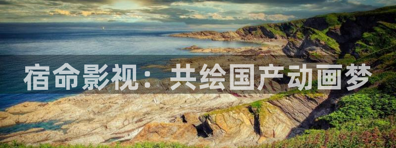 全能影视手机版官网：宿命影视：共绘国产动画梦