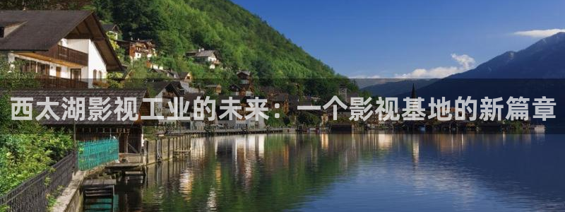 全能影视大全：西太湖影视工业的未来：一个影视基地的新篇章